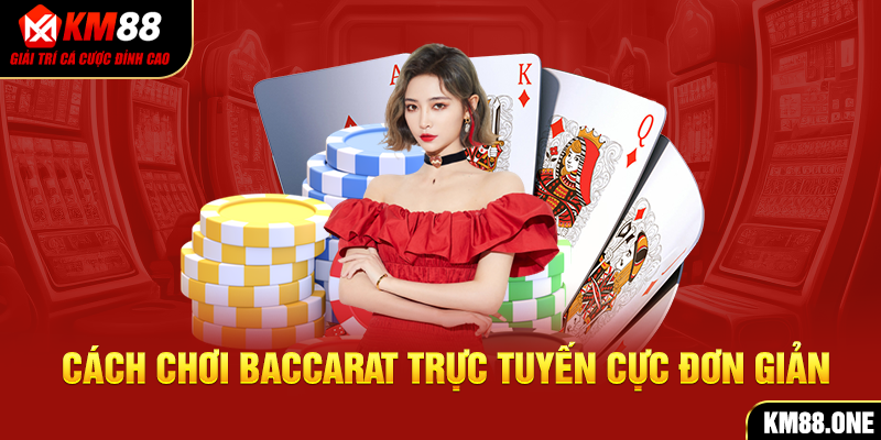 Cách chơi Baccarat trực tuyến cực đơn giản