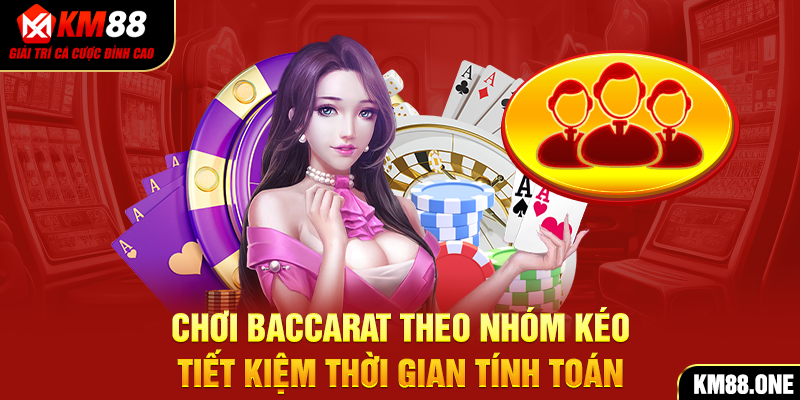 Chơi Baccarat theo nhóm kéo tiết kiệm thời gian tính toán