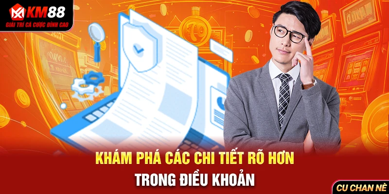 Khám phá các chi tiết rõ hơn trong điều khoản