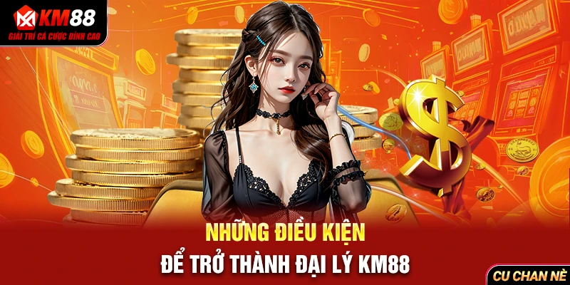 Những điều kiện để trở thành đại lý KM88