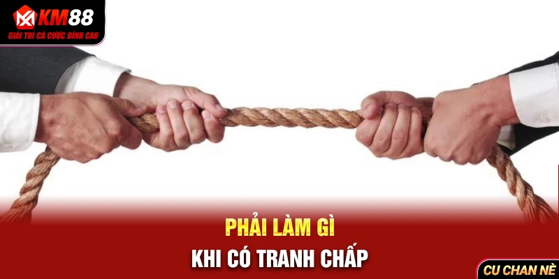 Phải làm gì khi có tranh chấp