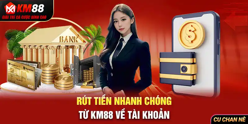 Rút tiền nhanh chóng từ KM88 về tài khoản 