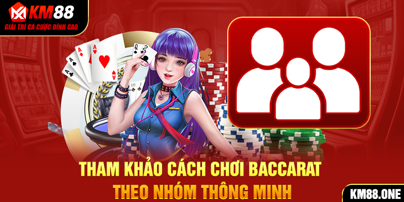 Tham khảo cách chơi Baccarat theo nhóm thông minh