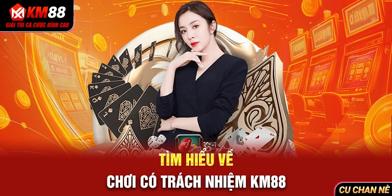 Tìm hiểu về chơi có trách nhiệm KM88