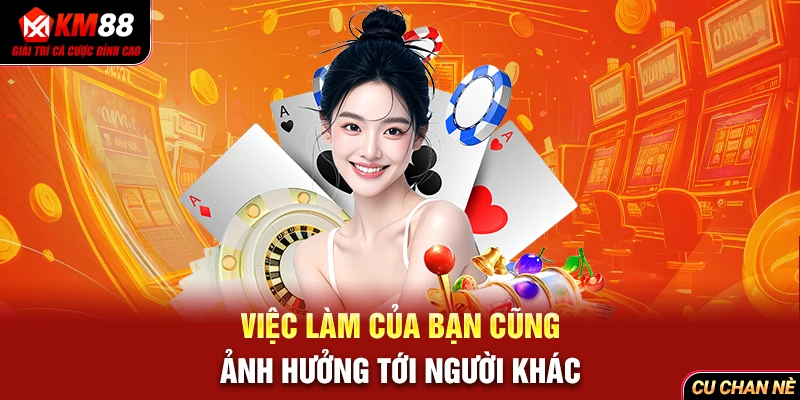 Việc làm của bạn cũng ảnh hưởng tới người khác