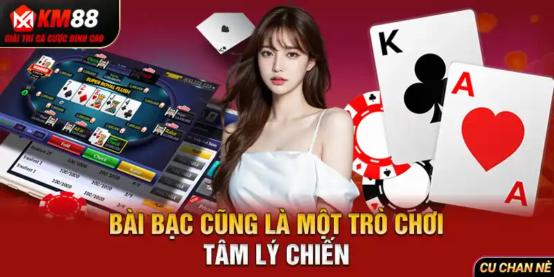 Bài bạc cũng là một trò chơi tâm lý chiến