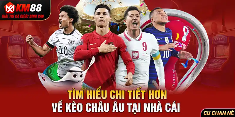 Tìm hiểu chi tiết hơn về kèo châu âu tại nhà cái